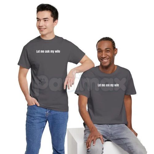 "Let Me Ask My Wife" Funny T-Shirt – Sarcastic Husband Graphic Tee, Premium 100% Cotton Marriage Humor Top, Soft Lived-In Heavyweight Relatable Unisex Shirt, Made in USA Pasimax