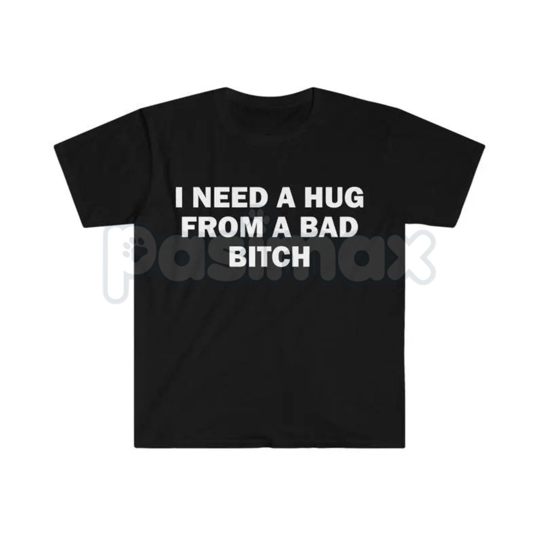 "I Need A Hug From A Bad Bitch" Funny Meme T-Shirt – Viral Sarcastic Graphic Tee, Premium 100% Cotton Humor Gift, Aesthetic Baddie Streetwear Top, Soft Lived-In Heavyweight Unisex Shirt, Made in USA Pasimax