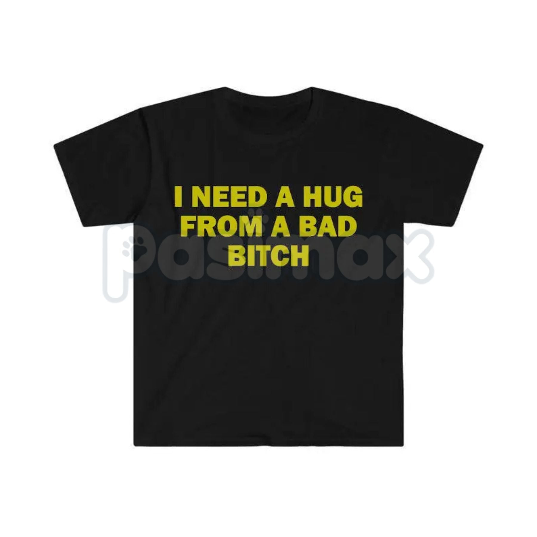 "I Need A Hug From A Bad Bitch" Funny Meme T-Shirt – Viral Sarcastic Graphic Tee, Premium 100% Cotton Humor Gift, Aesthetic Baddie Streetwear Top, Soft Lived-In Heavyweight Unisex Shirt, Made in USA Pasimax