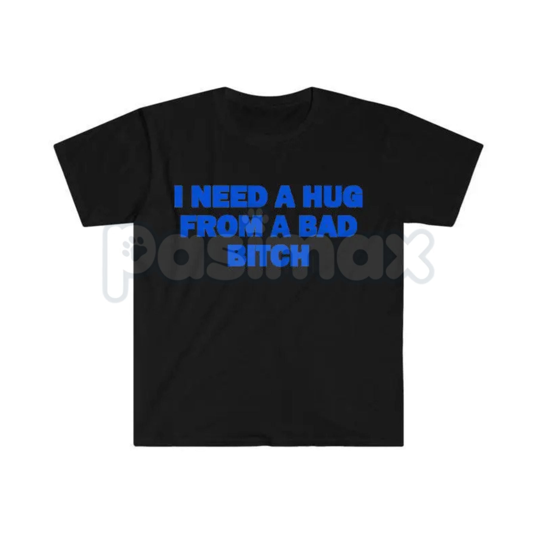 "I Need A Hug From A Bad Bitch" Funny Meme T-Shirt – Viral Sarcastic Graphic Tee, Premium 100% Cotton Humor Gift, Aesthetic Baddie Streetwear Top, Soft Lived-In Heavyweight Unisex Shirt, Made in USA Pasimax