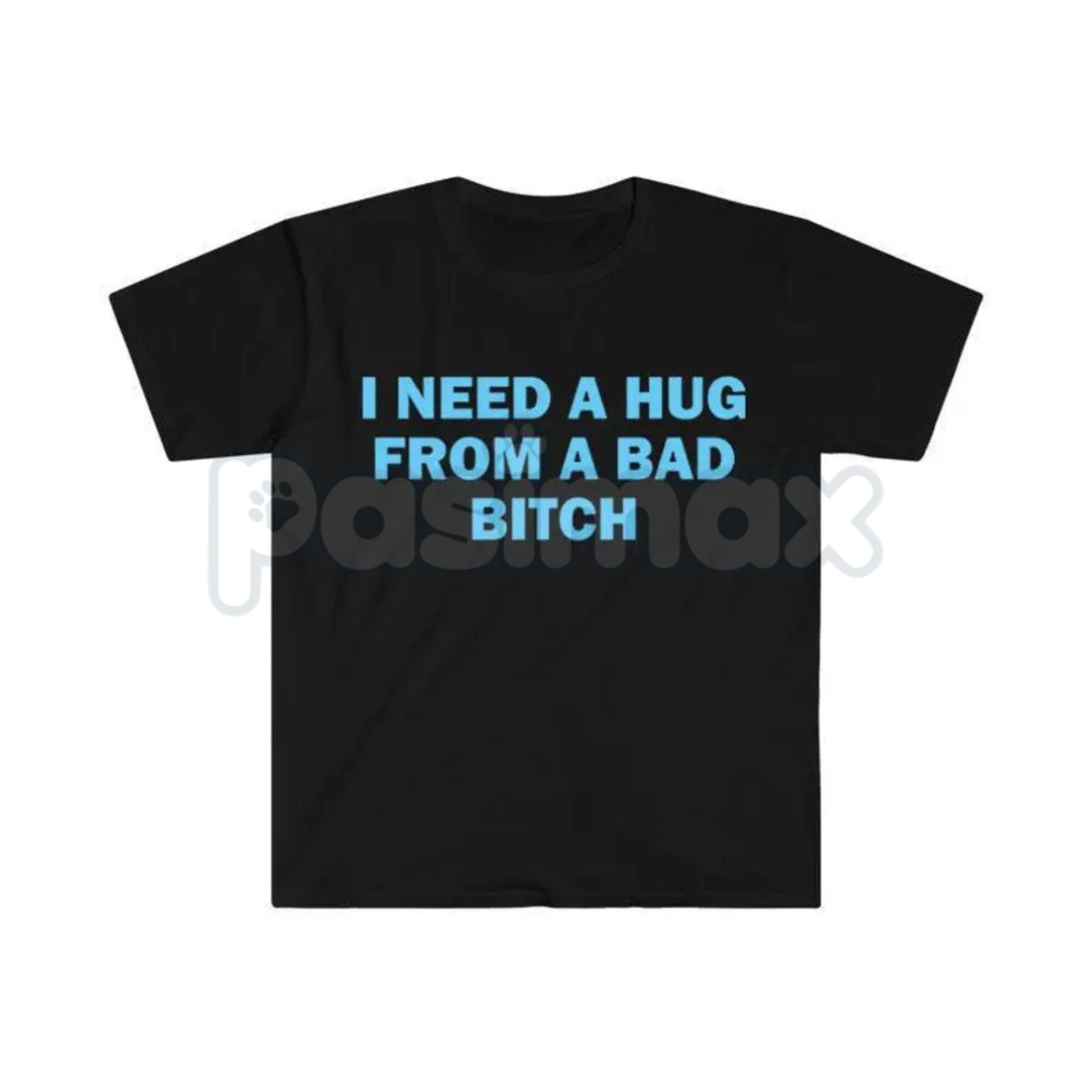 "I Need A Hug From A Bad Bitch" Funny Meme T-Shirt – Viral Sarcastic Graphic Tee, Premium 100% Cotton Humor Gift, Aesthetic Baddie Streetwear Top, Soft Lived-In Heavyweight Unisex Shirt, Made in USA Pasimax