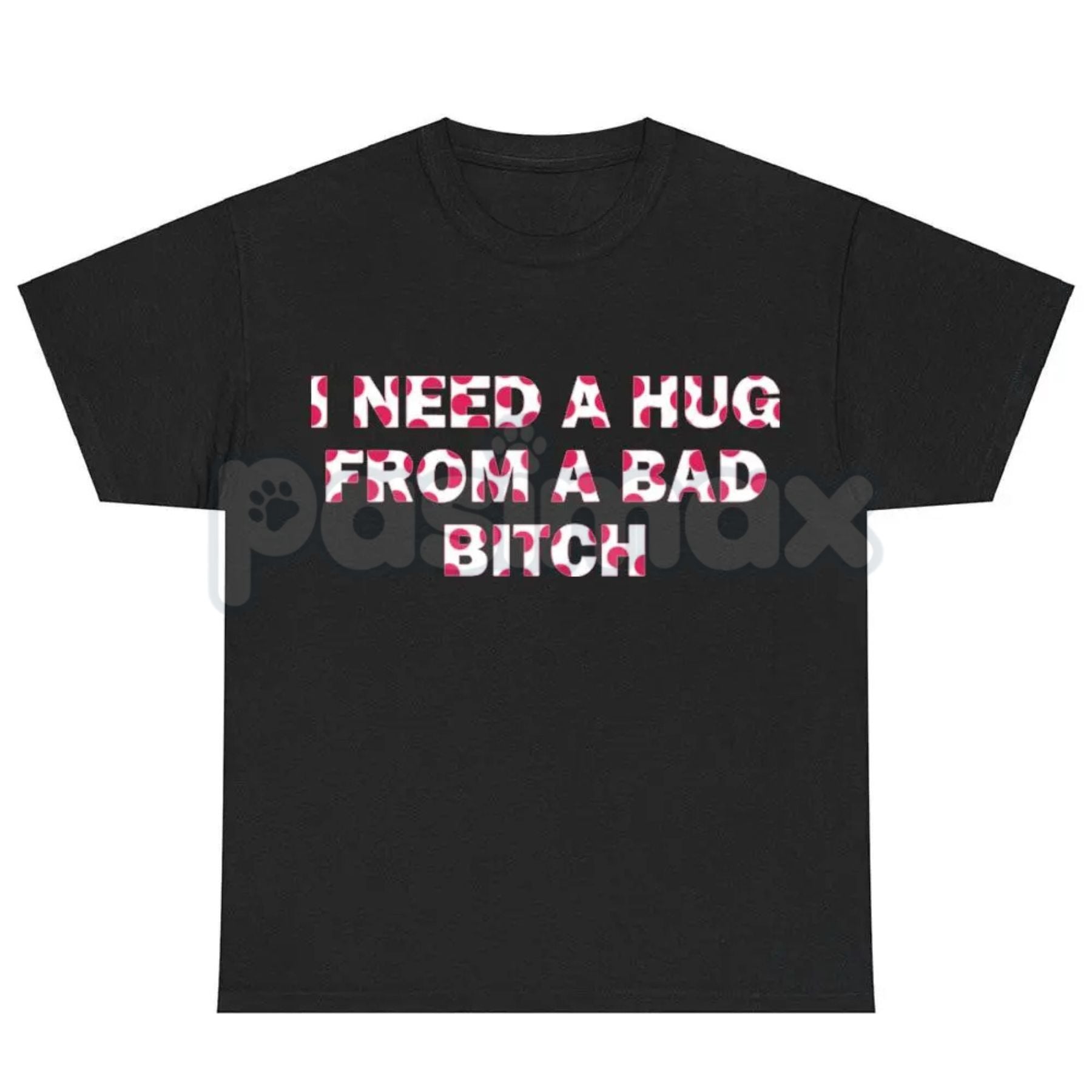 "I Need A Hug From A Bad Bitch" Funny Meme T-Shirt – Viral Sarcastic Graphic Tee, Premium 100% Cotton Humor Gift, Aesthetic Baddie Streetwear Top, Soft Lived-In Heavyweight Unisex Shirt, Made in USA Pasimax