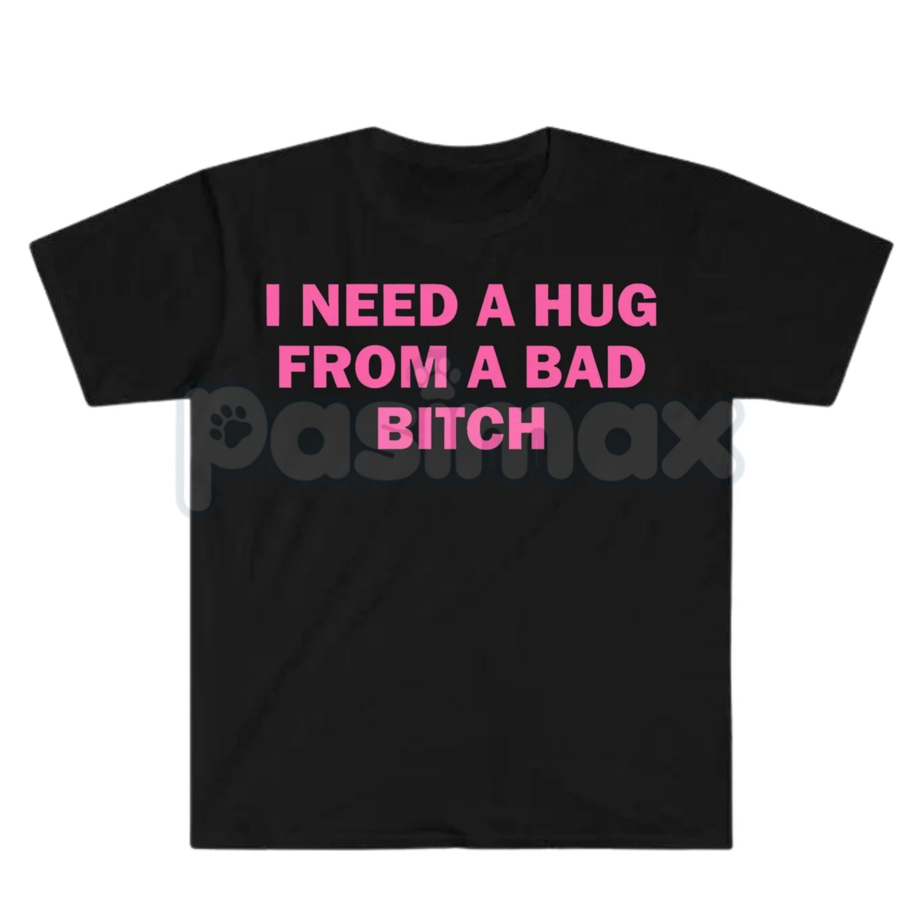 "I Need A Hug From A Bad Bitch" Funny Meme T-Shirt – Viral Sarcastic Graphic Tee, Premium 100% Cotton Humor Gift, Aesthetic Baddie Streetwear Top, Soft Lived-In Heavyweight Unisex Shirt, Made in USA Pasimax