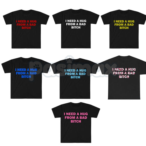 "I Need A Hug From A Bad Bitch" Funny Meme T-Shirt – Viral Sarcastic Graphic Tee, Premium 100% Cotton Humor Gift, Aesthetic Baddie Streetwear Top, Soft Lived-In Heavyweight Unisex Shirt, Made in USA Pasimax